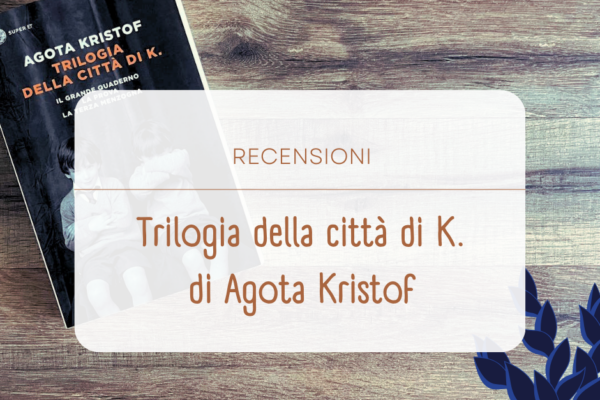 La città di K. – Agota Kristof tra guerra e fragilità